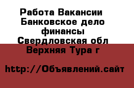 Работа Вакансии - Банковское дело, финансы. Свердловская обл.,Верхняя Тура г.